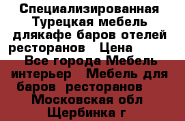 Специализированная Турецкая мебель длякафе,баров,отелей,ресторанов › Цена ­ 5 000 - Все города Мебель, интерьер » Мебель для баров, ресторанов   . Московская обл.,Щербинка г.